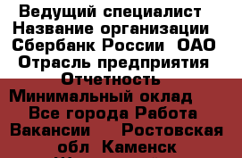 Ведущий специалист › Название организации ­ Сбербанк России, ОАО › Отрасль предприятия ­ Отчетность › Минимальный оклад ­ 1 - Все города Работа » Вакансии   . Ростовская обл.,Каменск-Шахтинский г.